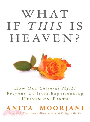 What If This Is Heaven? ─ How Our Cultural Myths Prevent Us from Experiencing Heaven on Earth