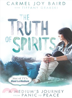 The Truth of Spirits :A Medium's Journey from Panic to Peace /