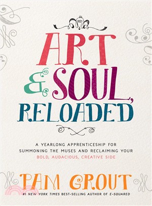 Art & soul, reloaded :a yearlong apprenticeship for summoning the muses and reclaiming your bold, audacious, creative side /