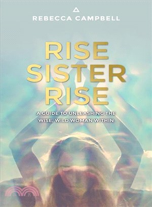 Rise sister rise :a guide to unleashing the wise, wild woman within /