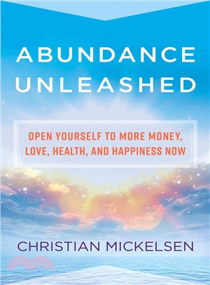 Abundance unleashed :open yourself to more money, love, health, and happiness now /