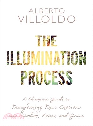 The Illumination Process ─ A Shamanic Guide to Transforming Toxic Emotions into Wisdom, Power, and Grace