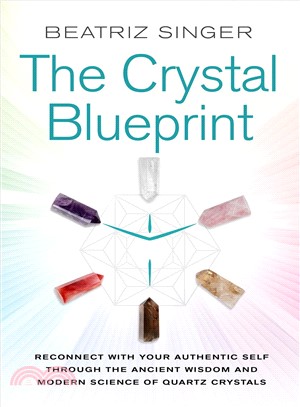 Crystal Blueprint ― Reconnect With Your Authentic Self Through the Ancient Wisdom and Modern Science of Quartz Crystals