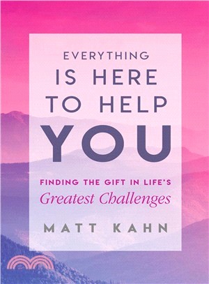 Everything Is Here to Help You ― Finding the Gift in Life's Greatest Challenges