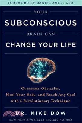 Your Subconscious Brain Can Change Your Life ― Overcome Obstacles, Heal Your Body, and Reach Any Goal With a Revolutionary Technique