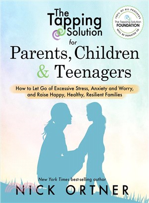 The tapping solution for parents, children & teenagers :how to let go of excessive stress, anxiety and worry and raise happy, healthy, resilient families /