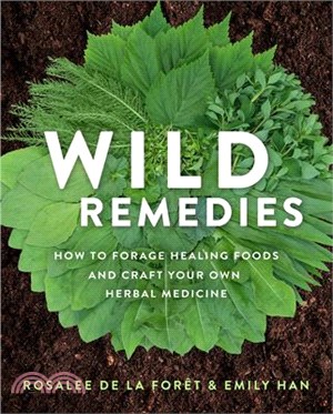 Wild Remedies ― How to Forage Healing Foods and Craft Your Own Herbal Medicine