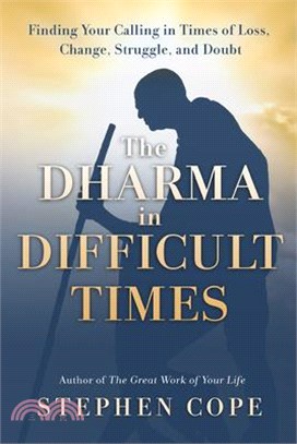 The Dharma in Difficult Times: Finding Your Calling in Times of Loss, Change, Struggle, and Doubt