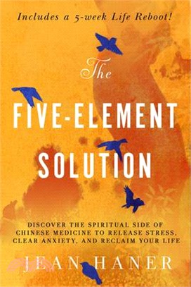 The Five-Element Solution ― Discover the Spiritual Side of Chinese Medicine to Release Stress, Clear Anxiety, and Reclaim Your Life