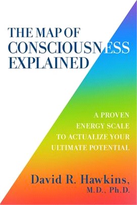 The Map of Consciousness Explained ― A Proven Energy Scale to Actualize Your Ultimate Potential