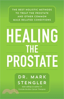 Healing the Prostate: The Best Holistic Methods to Treat the Prostate and Other Common Male-Related Conditions