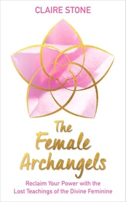 The Female Archangels ― Reclaim Your Power With the Lost Teachings of the Divine Feminine