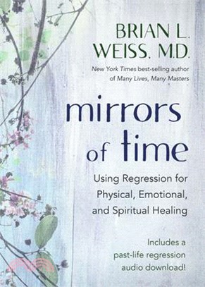 Mirrors of Time ― Using Regression for Physical, Emotional, and Spiritual Healing