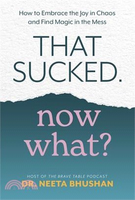 That Sucked. Now What?: How to Embrace the Joy in Chaos and Find Magic in the Mess