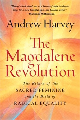 The Magdalene Revolution: The Return of the Sacred Feminine and the Birth of Radical Equality