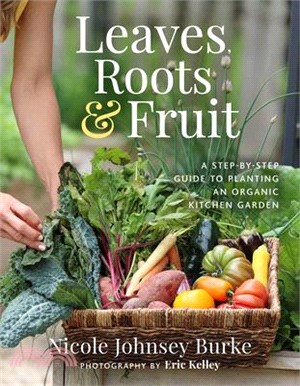 Leaves, Roots & Fruit: A Step-By-Step Guide to Planting an Organic Kitchen Garden