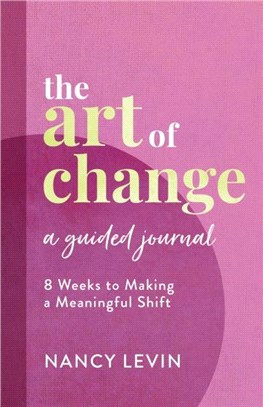 The Art of Change, A Guided Journal：8 Weeks to Making a Meaningful Shift in Your Life