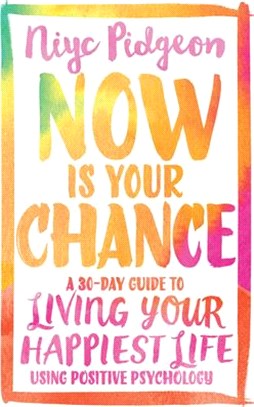 Now Is Your Chance: A 30-Day Guide to Living Your Happiest Life Using Positive Psychology