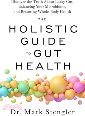 The Holistic Guide to Gut Health: Discover the Truth about Leaky Gut, Balancing Your Microbiome, and Restoring Whole-Body Health