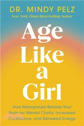 Age Like a Girl：How Menopause Rewires Your Brain for Mental Clarity, Increased Confidence, and Renewed Energy
