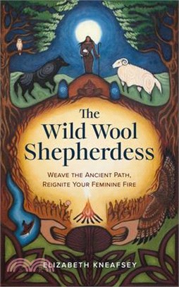 The Wild Wool Shepherdess: Weave the Ancient Path, Reignite Your Feminine Fire