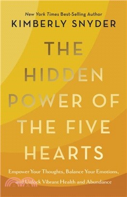 The Hidden Power of the Five Hearts：Empower Your Thoughts, Balance Your Emotions, and Unlock Vibrant Health and Abundance