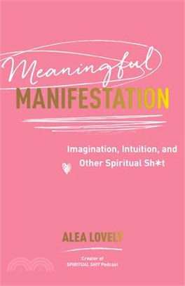 Meaningful Manifestation: Imagination, Intuition, and Other Spiritual Sh*t