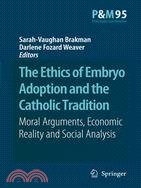The Ethics of Embryo Adoption and the Catholic Tradition ─ Moral Arguments, Economic Reality and Social Analysis