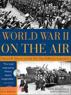 World War II On The Air: Edward R. Murrow And The Broadcasts That Riveted A Nation