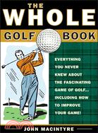 The Whole Golf Book: Little-Known Facts, Top Flight Tips, and Fascinating Lore for the Golf Addict