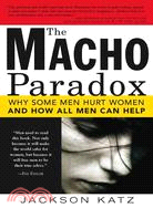 The Macho Paradox ─ Why Some Men Hurt Women and How All Men Can Help