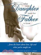 What Every Daughter Wants Her Father to Know: From the Heart About Love, Life and What You've Taught Me