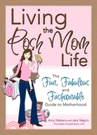 Living the Posh Mom Life: The Fun, Fabulous and Fashionable Guide to Motherhood