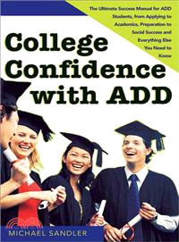 College Confidence with ADD ─ The Ultimate Success Manual for ADD Students, from Applying to Academics, Preparation to Social Success, and Everything Else You Need to Know