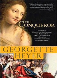 The Conqueror ─ A Novel of William the Conqueror, the Bastard Son Who Overpowered a Kingdom and The Woman Who Melted His Heart