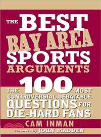 The Best Bay Area Sports Arguments―The 100 Most Controversial, Debatable Questions for Die-Hard Fans