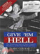 Give 'Em Hell ─ The Tumultuous Years of Harry Truman's Presidency, in His Own Words and Voice