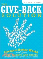 The Give Back Solution: Create a Better World with Your Time, Talents, and Travel (Whether You Have $10 or $10,000)