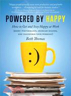 Powered by Happy ─ How to Get and Stay Happy at Work (Boost Performance, Increase Success, and Transform Your Workday)