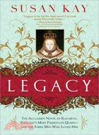 Legacy ─ The Acclaimed Novel of Elizabeth, England's Most Passionate Queen--And the Three Men Who Loved Her