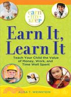 Earn It, Learn It: Teach Your Child the Value of Money, Work, and Time Well Spent