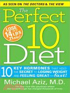 The Perfect 10 Diet ─ 10 Key Hormones That Hold the Secret to Losing Weight & Feeling Great-Fast!