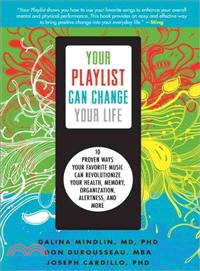 Your Playlist Can Change Your Life ─ 10 Proven Ways Your Favorite Music Can Revolutionize Your Health, Memory, Organization, Alertness and More