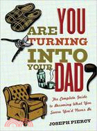 Are You Turning Into Your Dad?