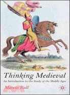Thinking Medieval: An Introduction To The Study Of The Middle Ages