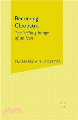 Becoming Cleopatra: The Shifting Image of an Icon