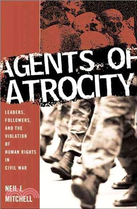 Agents of Atrocity ― Leaders, Followers, and the Violation of Human Rights in Civil War