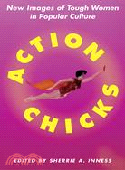 Action Chicks: New Images of Tough Women in Popular Culture