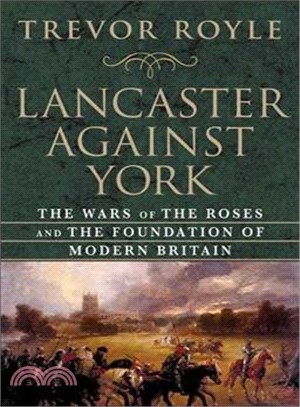 Lancaster Against York: The Wars of the Roses and the Foundation of Modern Britain