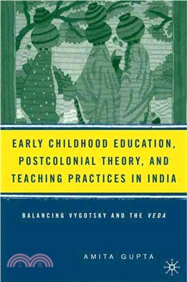 Early Childhood Education, Postcolonial Theory, And Teaching Practices in India: Balancing Vygotsky And... ― Balancing Vygotsky And the Veda